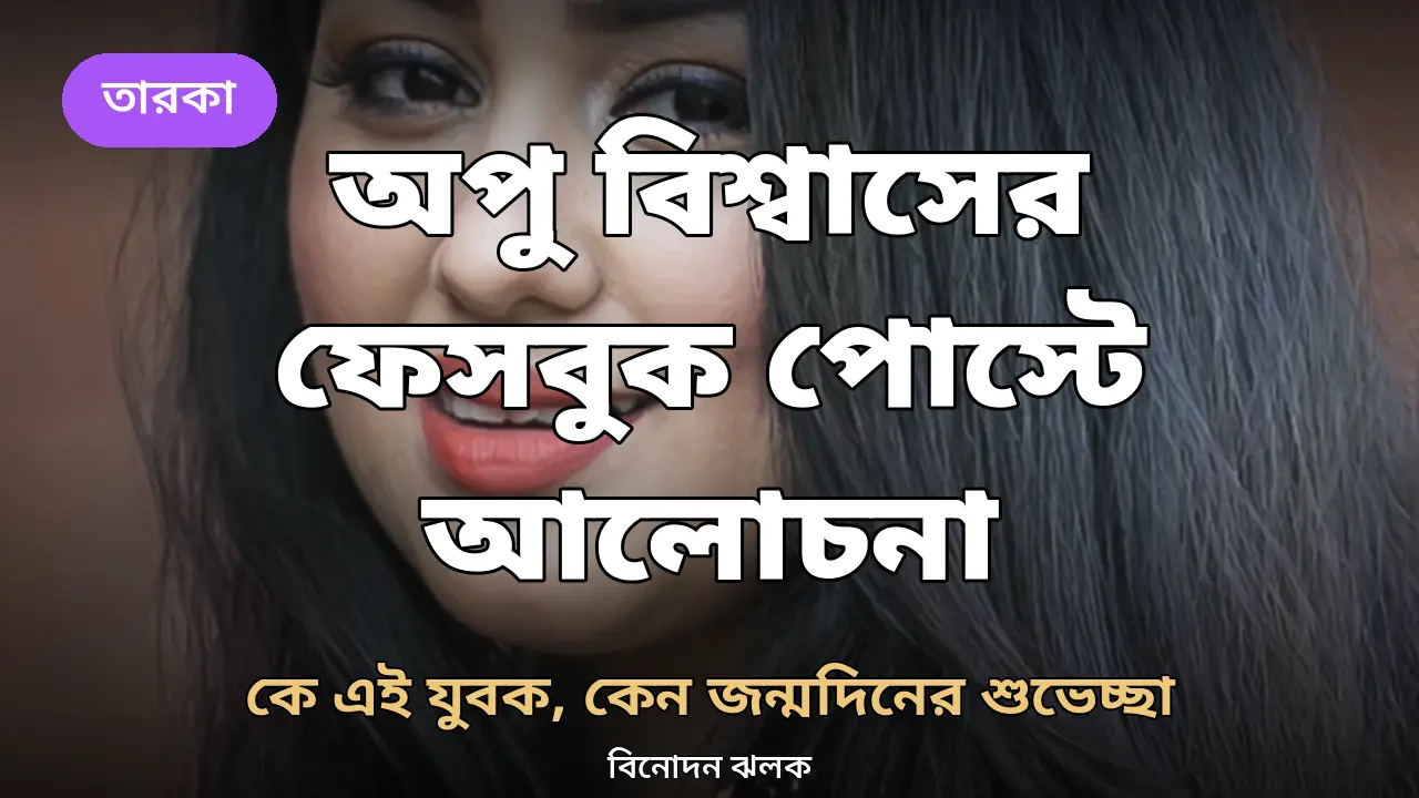 অপু বিশ্বাসের ফেসবুক পোস্ট ঘিরে কৌতূহল, কে এই যুবক