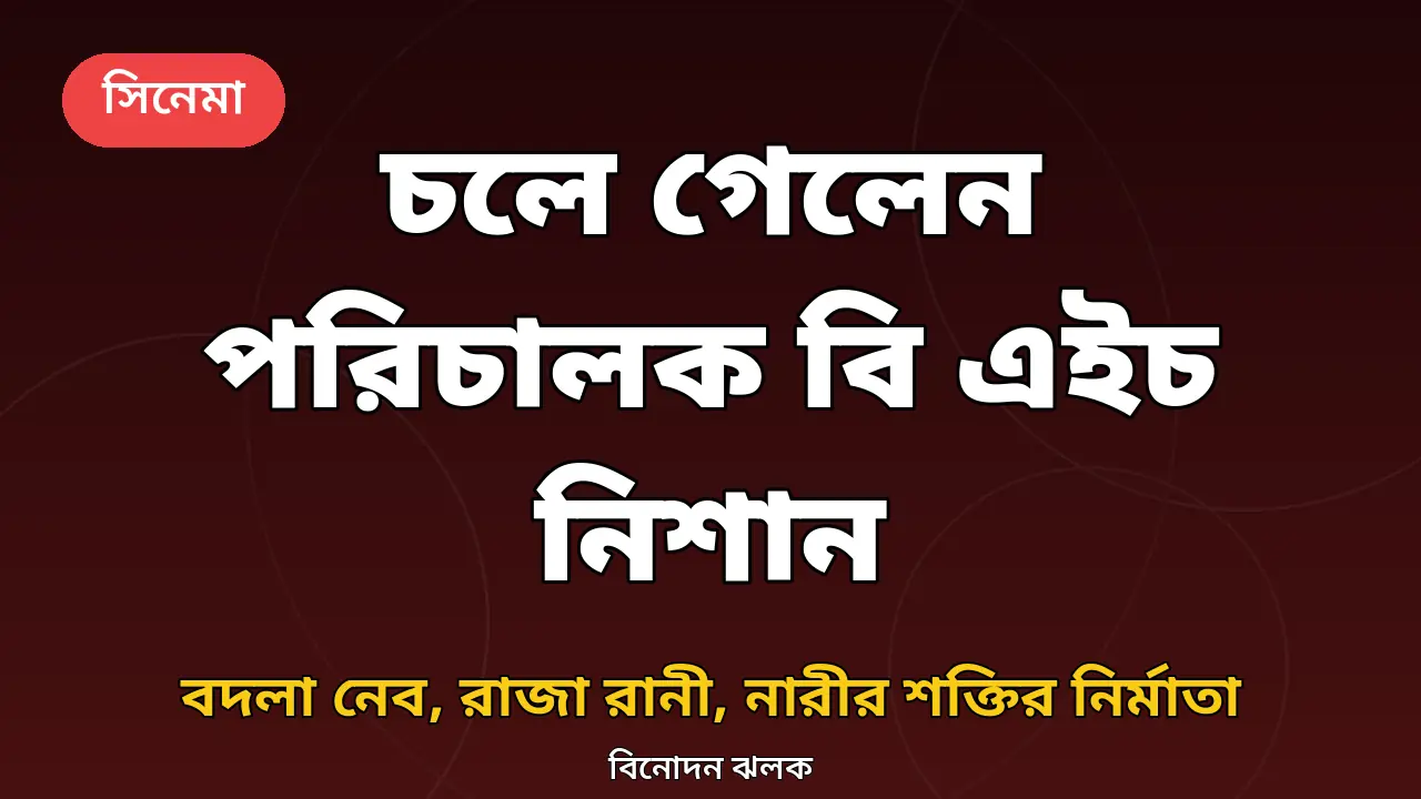 পরিচালক বি এইচ নিশান নিয়ে বিনোদন ঝলকের গ্রাফিক