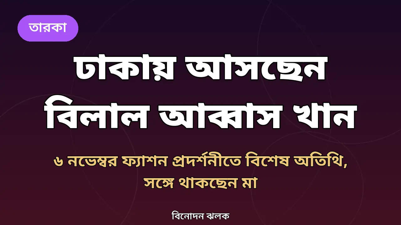 বিলাল আব্বাস খানের ঢাকা সফর নিয়ে অরিজিনাল গ্রাফিক