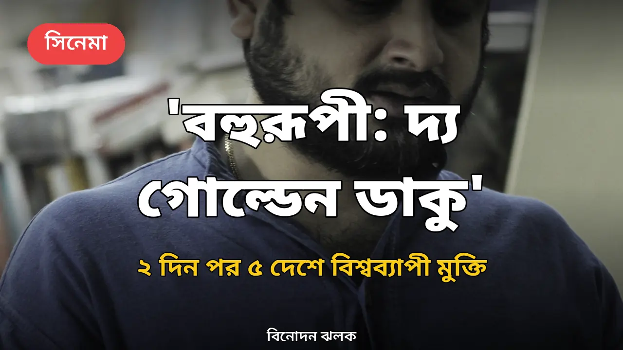 ২ দিন পর বিশ্বব্যাপী মুক্তি 'বহুরূপী: দ্য গোল্ডেন ডাকু'র: যুক্তরাষ্ট্র, কানাডা, যুক্তরাজ্যসহ ৫ দেশে, পরিবেশনায় হোমবেল ফিল্মস