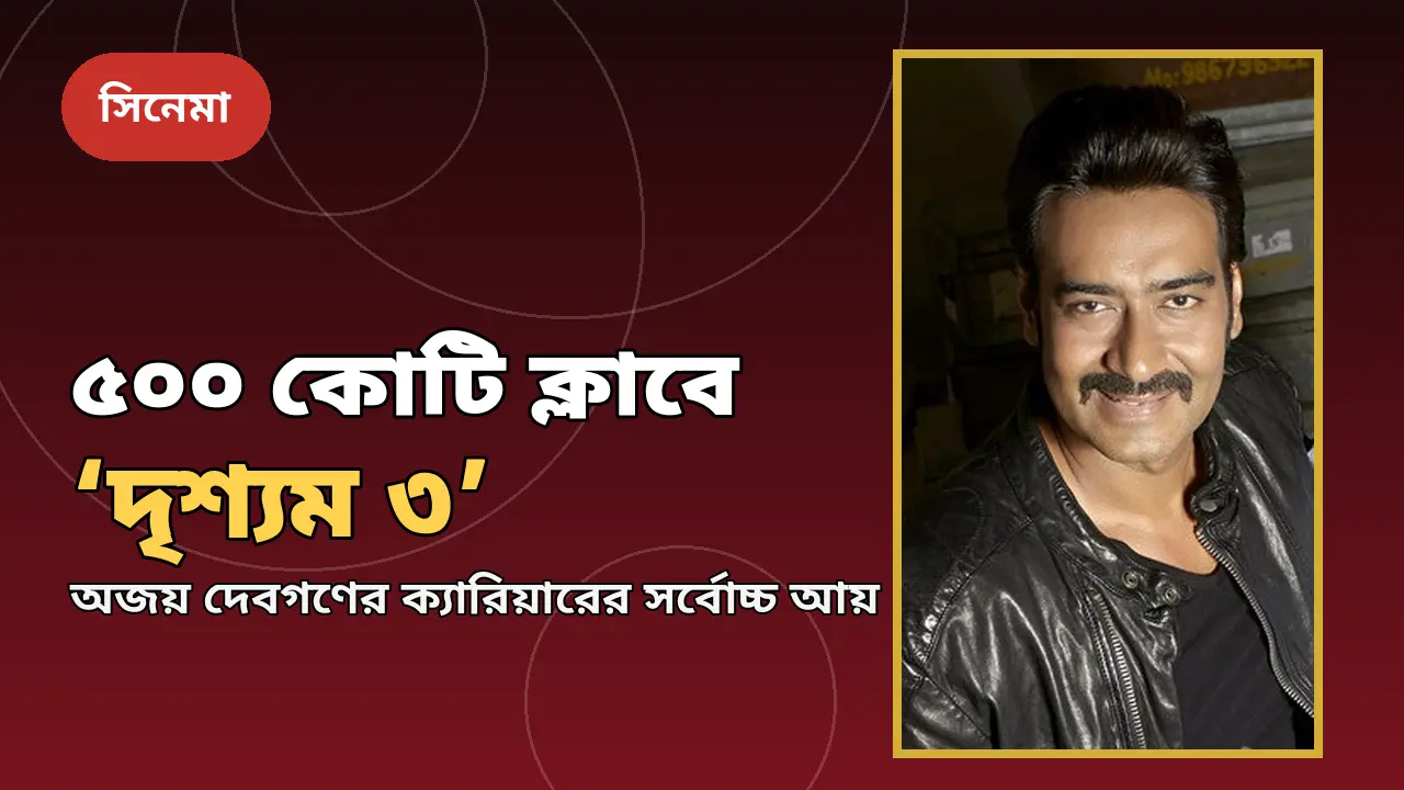 ৫০০ কোটি ক্লাবে ‘দৃশ্যম ৩’, অজয়ের ক্যারিয়ারসেরা