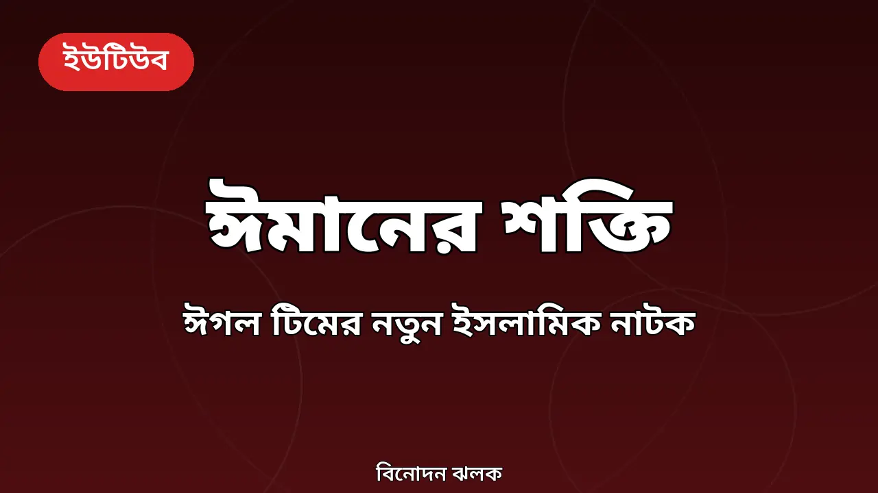 ঈগল টিমের নতুন ইসলামিক নাটক 'ঈমানের শক্তি' এখন ইউটিউবে