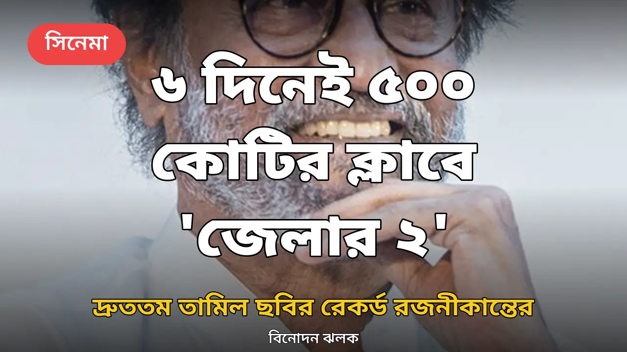 ৬ দিনেই ৫০০ কোটির ক্লাবে 'জেলার ২': দ্রুততম তামিল ছবির রেকর্ড রজনীকান্তের