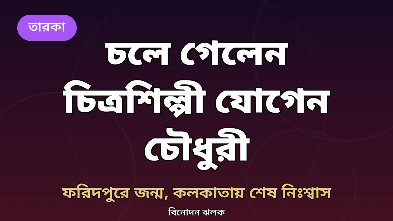 ফরিদপুরে জন্ম, কলকাতায় মৃত্যু: চলে গেলেন কিংবদন্তি চিত্রশিল্পী যোগেন চৌধুরী