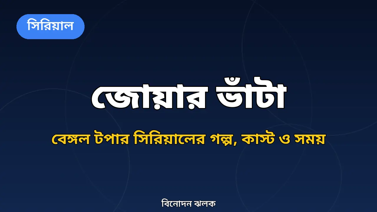 জোয়ার ভাঁটা: বেঙ্গল টপার সিরিয়ালের গল্প কী, কারা আছেন, কখন ও কোথায় দেখবেন