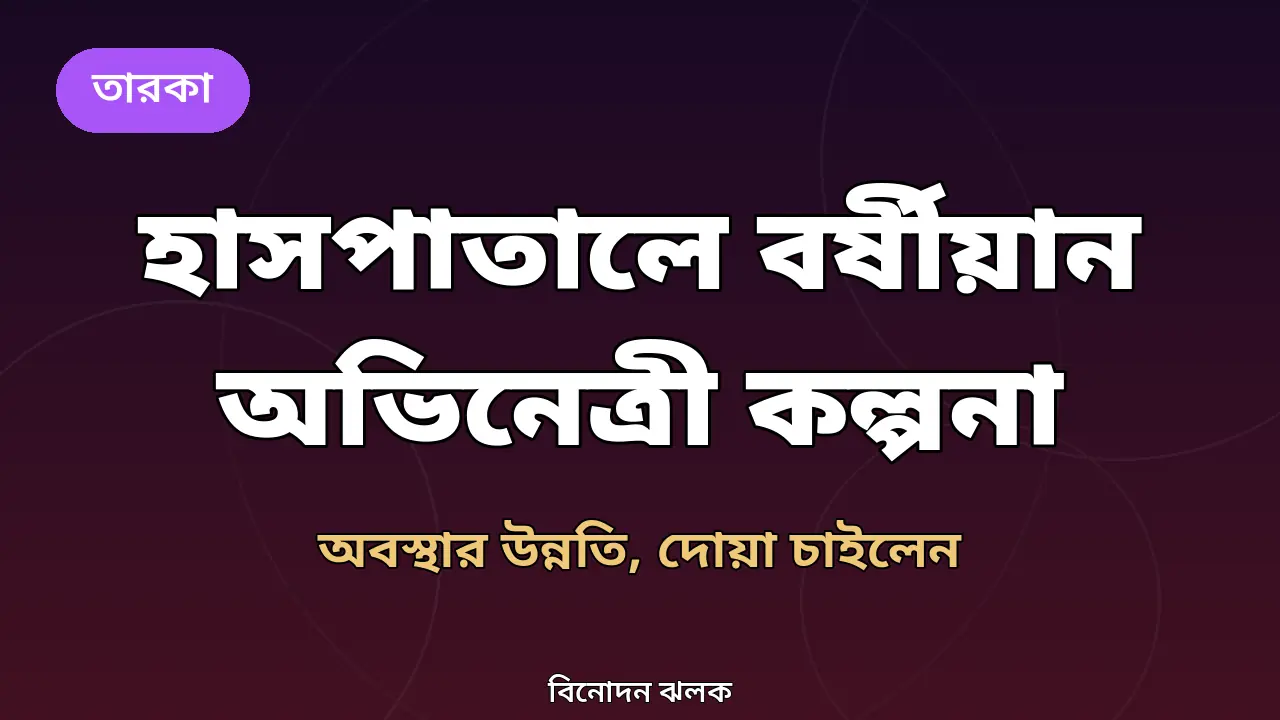 গুরুতর অসুস্থ হয়ে হাসপাতালে বর্ষীয়ান অভিনেত্রী খালেদা আক্তার কল্পনা, অবস্থার উন্নতি