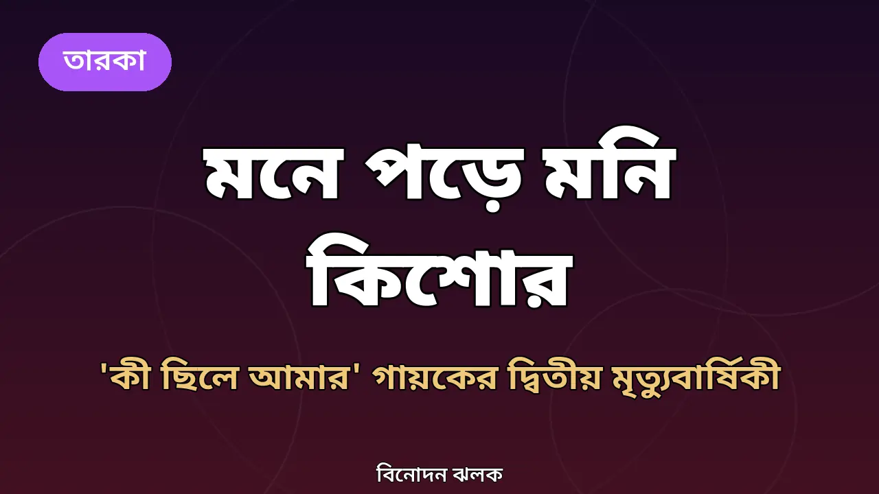 দ্বিতীয় মৃত্যুবার্ষিকীতে স্মরণে মনি কিশোর: 'কী ছিলে আমার' গায়কের উত্থান ও নিঃসঙ্গ বিদায়
