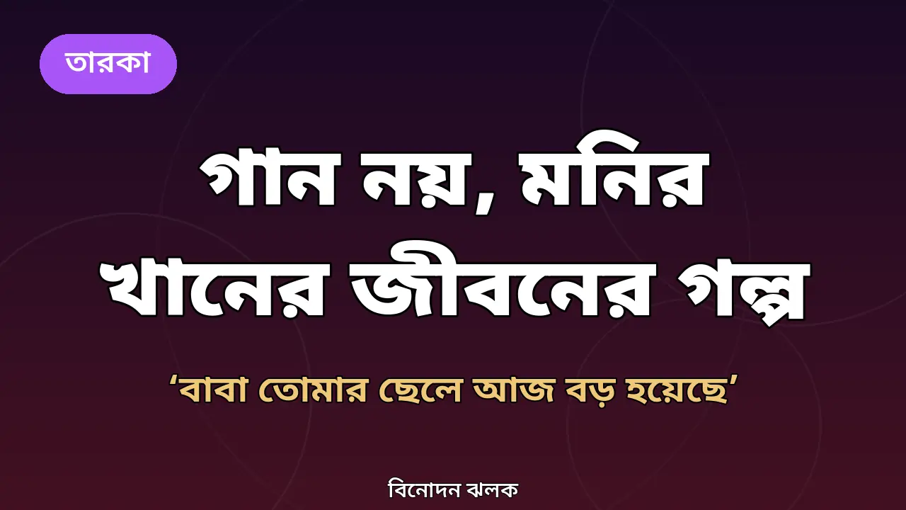 গান নয়, এটা মনির খানের নিজের জীবনের গল্প