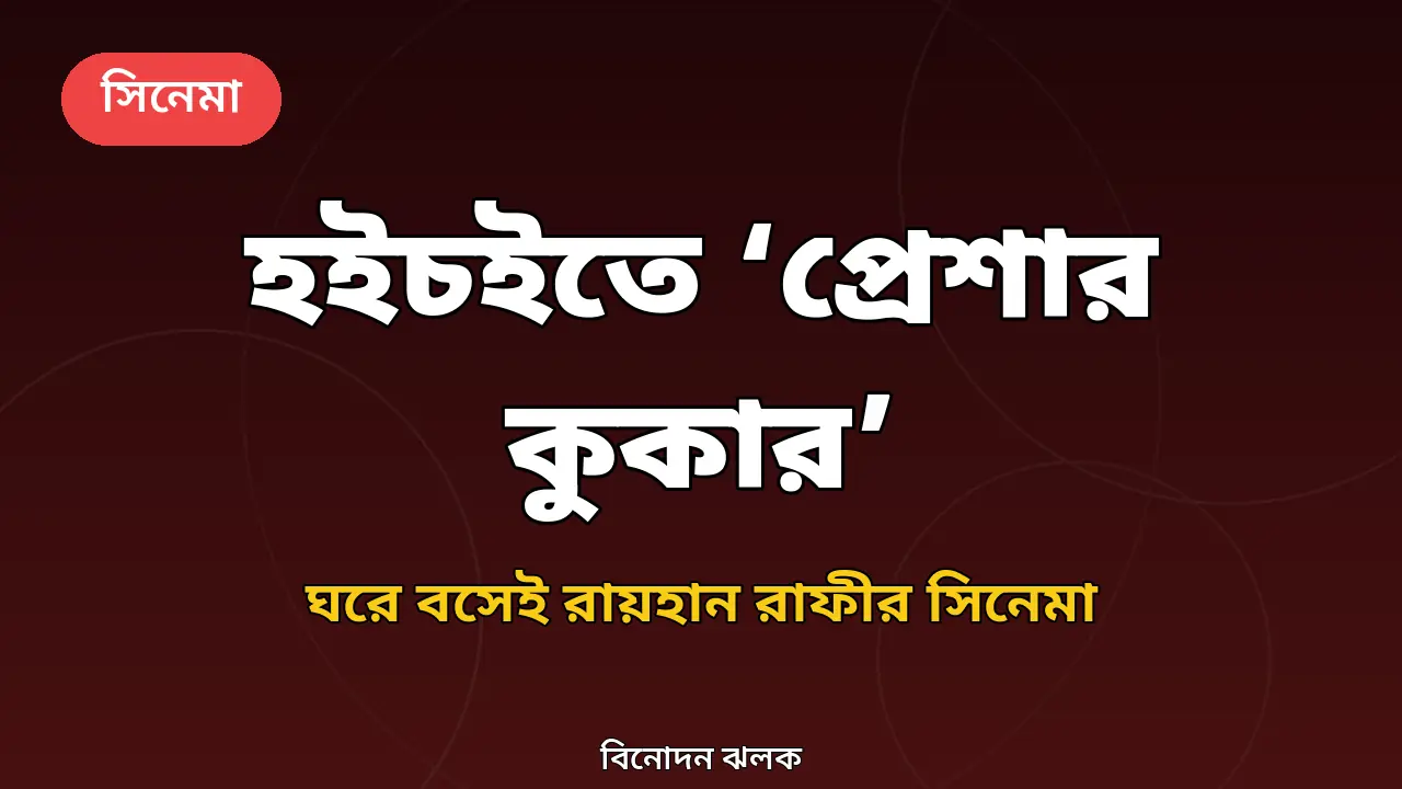 ঘরে বসেই দেখা যাবে রায়হান রাফীর ‘প্রেশার কুকার’, ৮ অক্টোবর থেকে হইচইতে