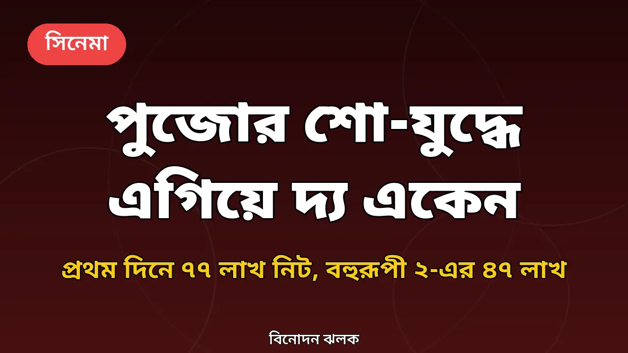 দুর্গাপূজার শো-যুদ্ধে এগিয়ে 'দ্য একেন': প্রথম দিনে ৭৭ লাখ নিট, 'বহুরূপী ২'-এর ৪৭ লাখ
