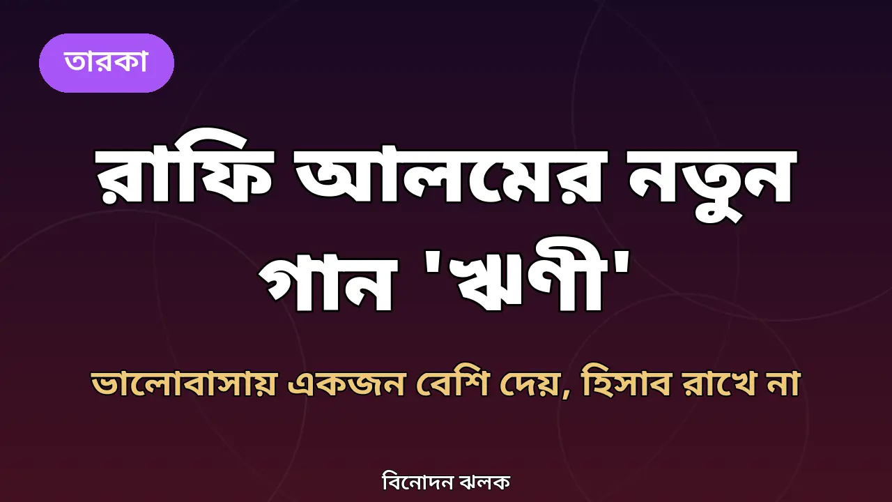 রাফি আলমের নতুন গান 'ঋণী': ভালোবাসায় একজন বেশি দেয়, হিসাব রাখে না