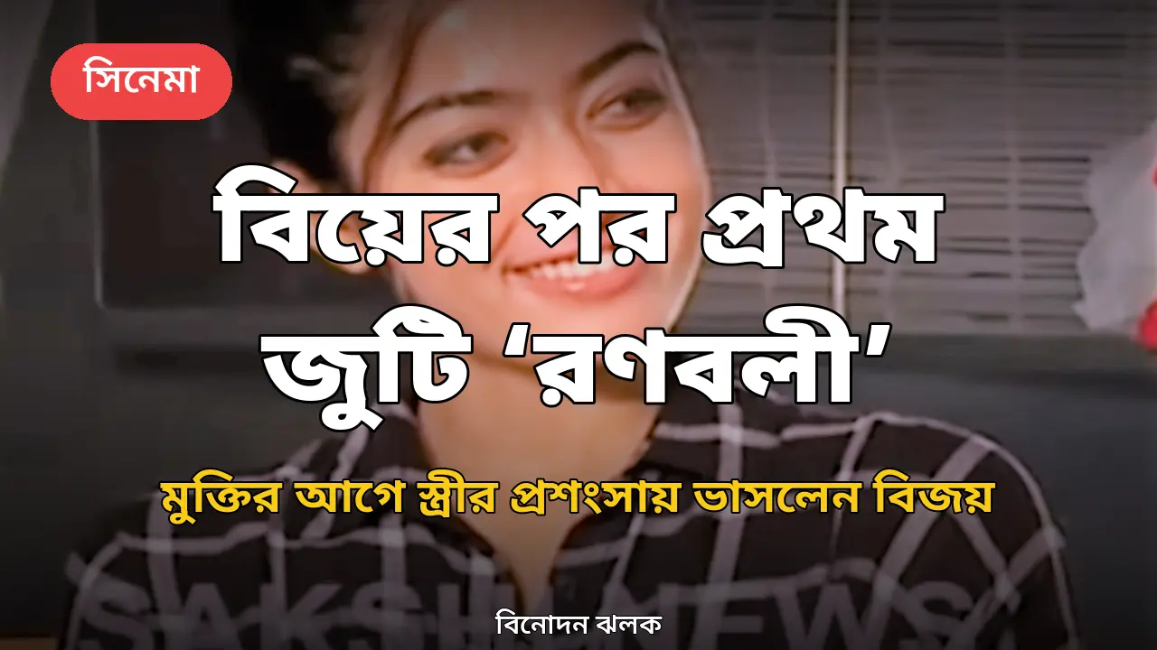 বিয়ের পর প্রথম জুটি: মুক্তি পেল বিজয়-রাশমিকার ‘রণবলী’, প্রশংসায় ভাসলেন রাশমিকা